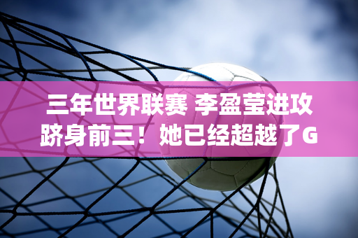 三年世界联赛 李盈莹进攻跻身前三！她已经超越了Gabby 可惜天津不让她出国