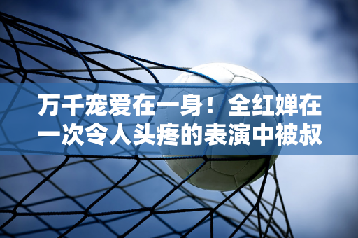 万千宠爱在一身！全红婵在一次令人头疼的表演中被叔叔杀死了 粉丝追她 还给她发红包