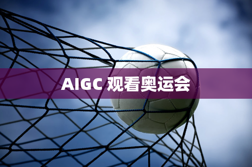 AIGC 观看奥运会